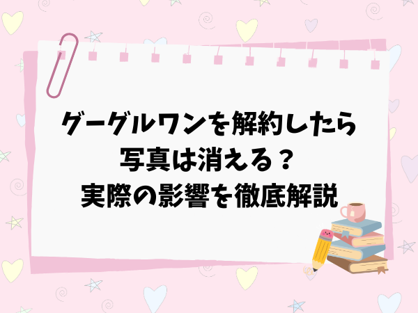 グーグルワンを解約したら写真は消える？実際の影響を徹底解説